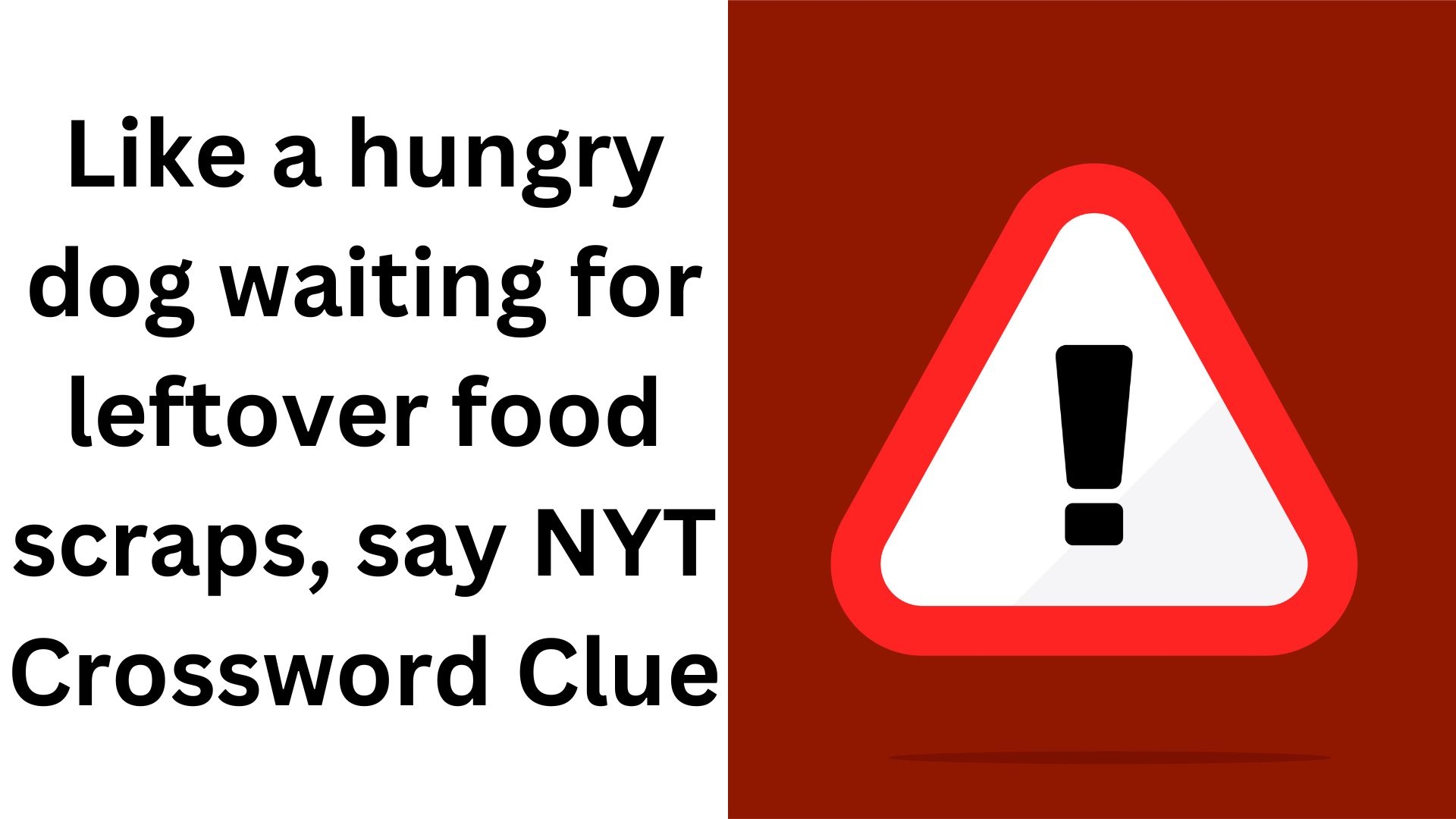 Like A Hungry Dog Waiting For Leftover Food Scraps Say NYT Crossword Clue November 12 2024